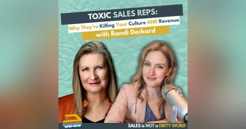 Toxic Sales Reps: Why They’re Killing Your Culture and Revenue with Randi Deckard