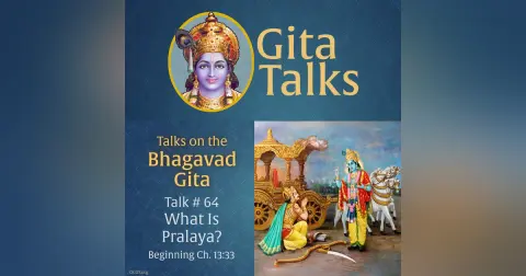 Gita Talk 64–What Is Pralaya?
