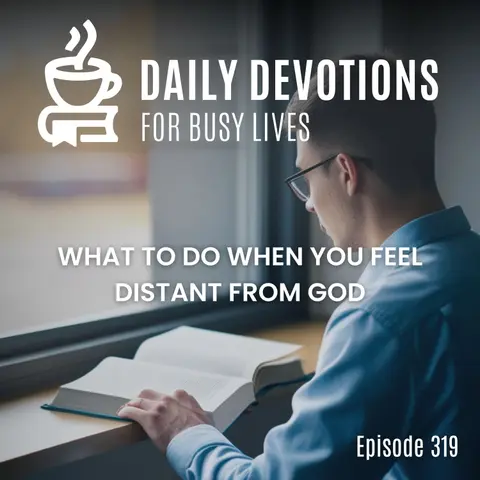 What to Do When You Feel Distant from God