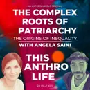 The Complex Roots of Patriarchy with Angela Saini