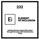 Getting Serious About Diversity? Enough Already with the Business Case