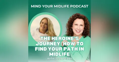 The Heroine's Journey: How to Find Your Path in Midlife, with Joan Perry (Ep. 39)