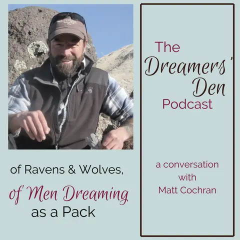 Dreamers' Den Series Ep 22: Of Ravens and Wolves, Of Men Dreaming as a Pack (with Matt Cochran)