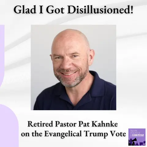 Glad I Got Disillusioned || Retired Pastor Pat Kahnke on the Evangelical Trump Vote