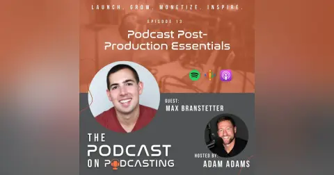 Ep13: Podcast Post-Production Essentials - Max Branstetter