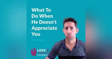 What To Do When He Doesn’t Appreciate You