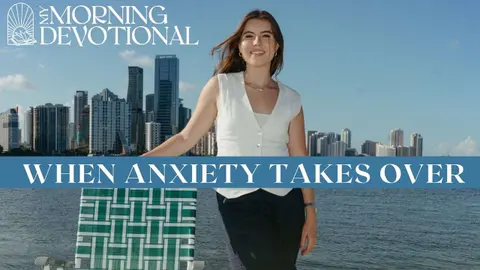 When Anxiety Takes Over | Daily Devotional 1647