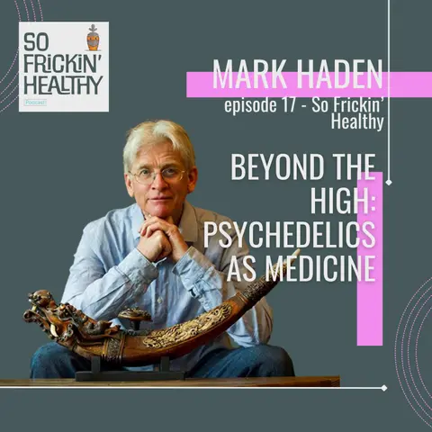 17: Beyond the High: Psychedelics as Medicine ft. Mark Haden