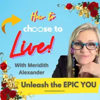 How to Choose to Live with Host Meridith Alexander