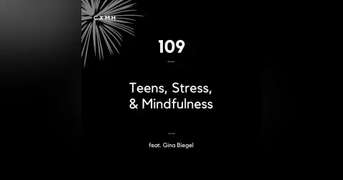 109 - Teens, Stress, & Mindfulness (feat. Gina Biegel)