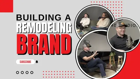 Building a Remodeling Brand: Marketing, Storytelling, & Client Experience