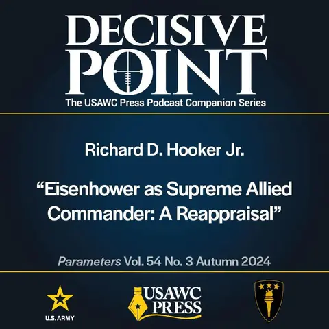Decisive Point Podcast – Ep 5-29 – Richard D. Hooker Jr. – “Eisenhower as Supreme Allied Commander: A Reappraisal”