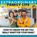 How to Create the Life You Really Want for Your Family
