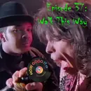 Episode 37–Walk This Way