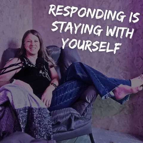 Responding Is Staying With Yourself