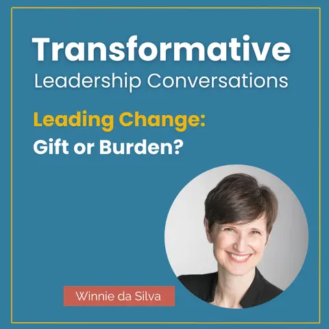 Leading Change: Gift or Burden? with Winnie da Silva