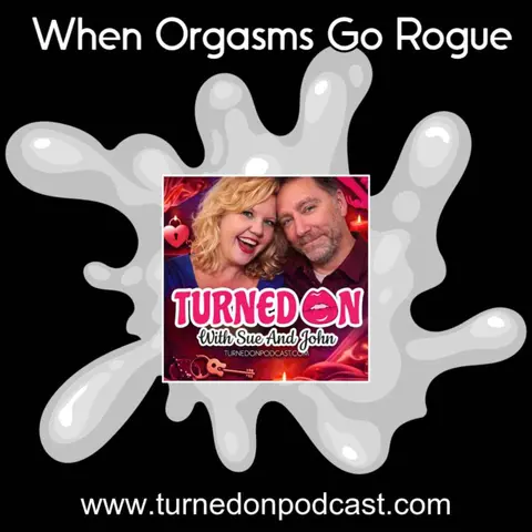 When Orgasms Go Rogue