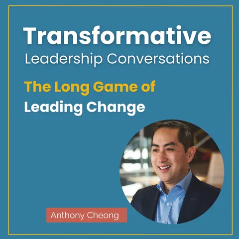 The Long Game of Leading Change with Anthony Cheong