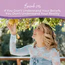 Episode 296: If You Don't Understand Your Beliefs, You Don't Understand Your Reality