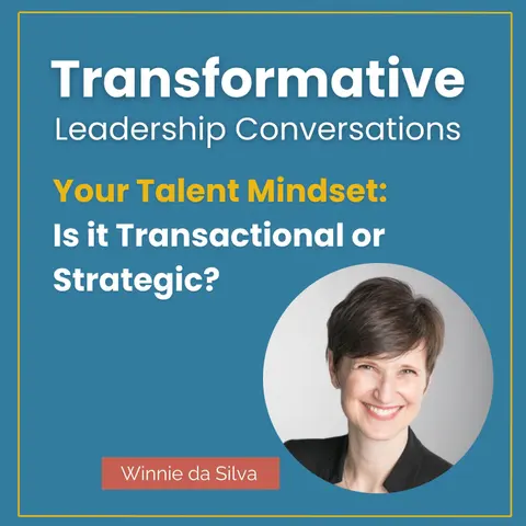 Your Talent Mindset: Is it Transactional or Strategic? with Winnie da Silva