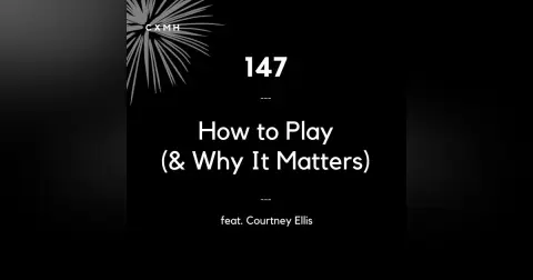 147 - How To Play (& Why It Matters) (feat. Courtney Ellis)