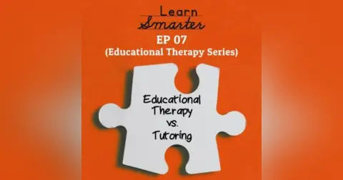 Ep 07: Educational Therapy vs. Tutoring