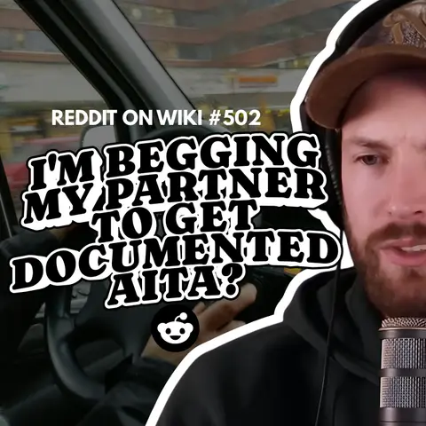 #502: I'm BEGGING My Partner To Get DOCUMENTED...AITA?