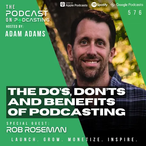 The Do’s, Don’ts And Benefits Of Podcasting - Rob Roseman [576]
