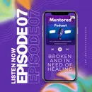 Ep.07 Broken and In Need Of Healing: Mentored Podcast