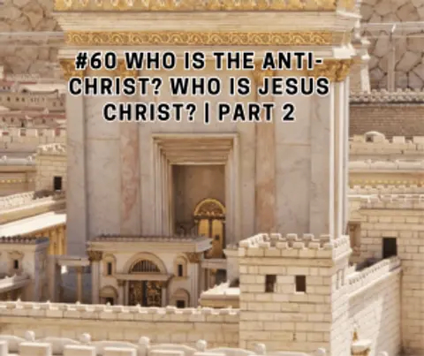 #60 Who is The ANTI-CHRIST? Who is Jesus Christ? | Part 2