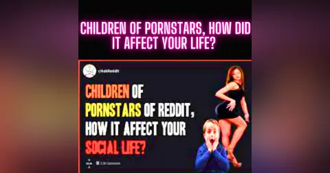 Children Of Pornstars, How Did It Affect Your Life?