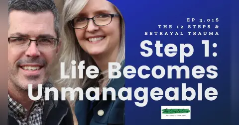Addiction Recovery & Betrayal Trauma: Step 1 (Life Becomes Unmanageable) – 3.01S