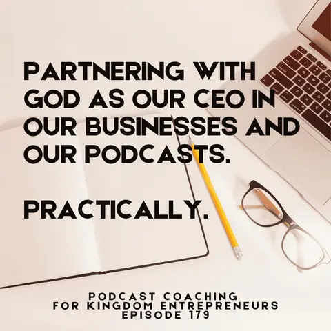 Partnering with God as our CEO in Our Businesses and Our Podcasts. Practically. [179]