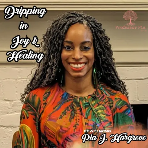Dripping in Joy and Healing featuring Pia J. Hargrove