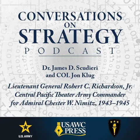 Conversations on Strategy Podcast – Ep 55 – Dr. James D. Scudieri, Colonel Jon Klug – Lieutenant General Robert C. Richardson, Jr. Central Pacific Theater Army Commander for Admiral Chester W. Nimitz, 1943–1945