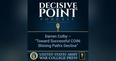 Decisive Point Podcast – Ep 2-17 – Darren Colby – “Toward Successful COIN- Shining Path’s Decline”