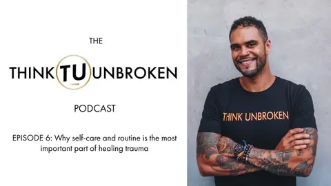 Think Unbroken Podcast Episode 6- Why self-care and routine is heals trauma