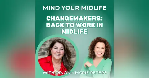 102. Changemakers: Back To Work In Midlife After a Career Pause, with Dr. Ann Marie Peters