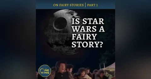 58. Is Star Wars a Fairy Story? – On Fairy Stories, Part 1