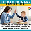#219 How to Get Your Kids to Do What They Should (Homework, Chores, the 'Right' Thing) WITHOUT the Battle