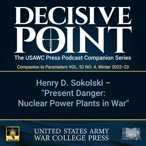 Decisive Point Podcast – Ep 3-36 – Henry D. Sokolski – Present Danger: Nuclear Power Plants in War