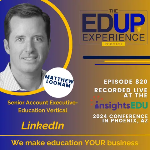 820: LIVE from ⁠InsightsEDU⁠ 2024 - with Matthew Loonam, Senior Account Executive-Education Vertical, LinkedIn