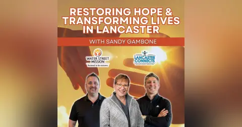 Restoring Hope and Transforming Lives in Lancaster Featuring Sandy Gambone - Episode 189