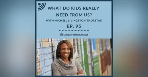 What Do Kids Really Need From Us?