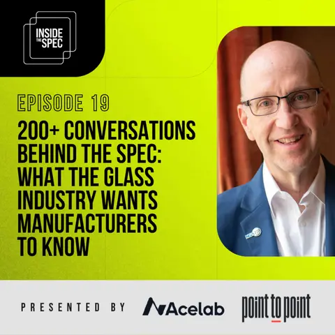 Episode 19: 200+ Conversations Behind the Spec: What the Glass Industry Wants Manufacturers to Know