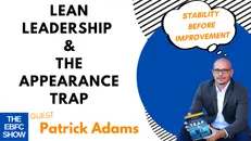 Lean Leadership & The Appearance Trap | Patrick Adams on Actual Improvement