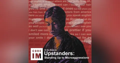 #110 Upstanders: Standing Up Against Microaggression: At the Bedside Episode​
