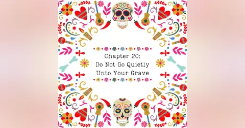Chapter 20: Do Not Go Quietly Unto Your Grave