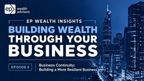 Building Wealth Through Your Business (6/6): Business Continuity- Building a More Resilient Business
