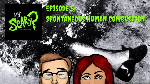 Ain't it Scary? Podcast - Ep. 5: Spontaneous Human Combustion